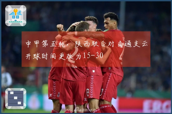 中甲第五轮，陕西联合对南通支云开球时间更改为15-30