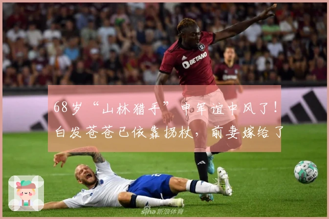 68岁“山林猎手”申军谊中风了！白发苍苍已依靠拐杖，前妻嫁给了其好友