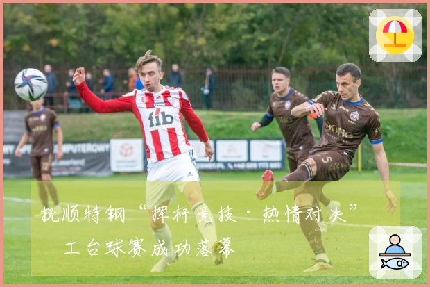 抚顺特钢“挥杆竞技·热情对决”员工台球赛成功落幕