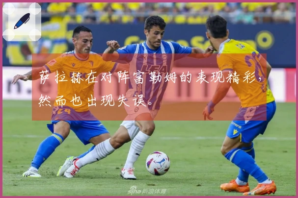 萨拉赫在对阵富勒姆的表现精彩,然而也出现失误。